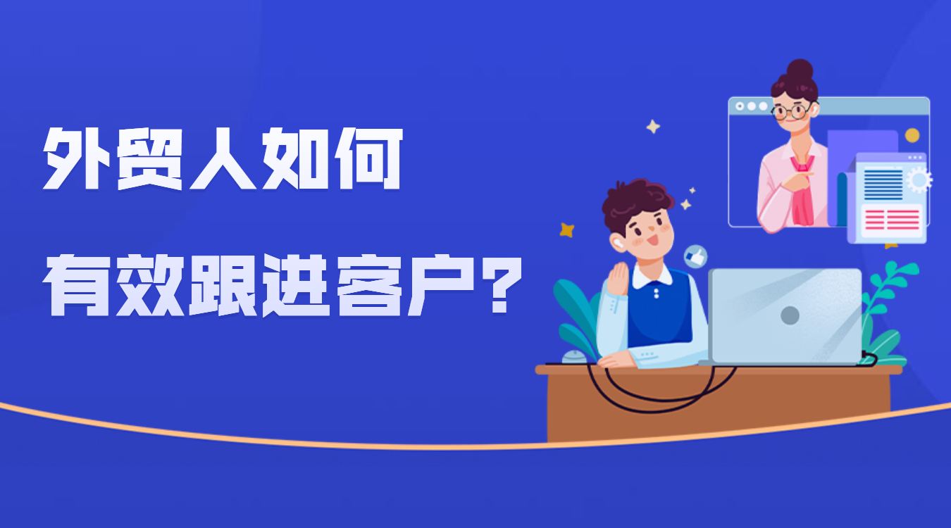 外貿客戶跟進難?有效跟進客戶的技巧全部分享給你!(圖1)