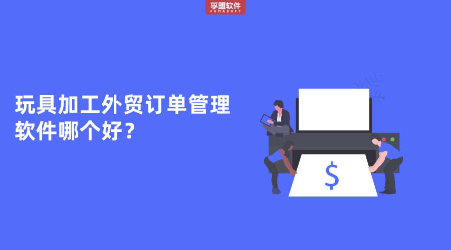 玩具加工外貿訂單管理軟件哪個好？