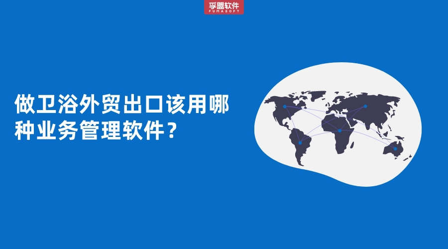 做衛浴外貿出口該用哪種業務管理軟件？