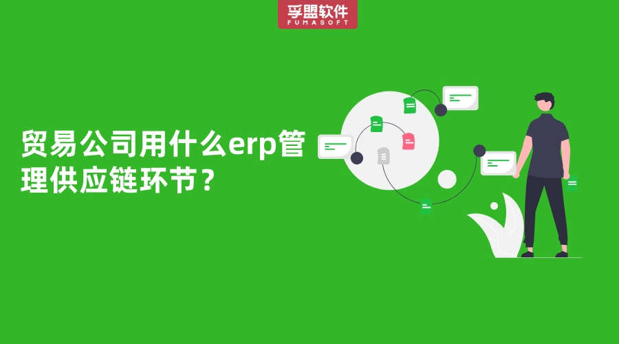 貿(mào)易公司用什么erp管理供應鏈環(huán)節(jié)？