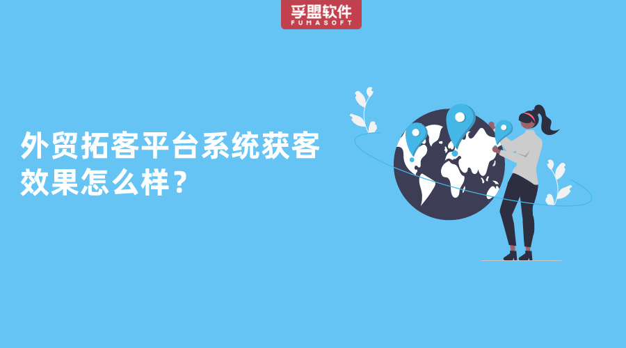 外貿(mào)拓客平臺系統(tǒng)獲客效果怎么樣？