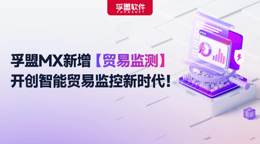 孚盟MX新增貿易監測功能！開創智能貿易監控新時代！