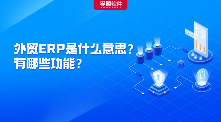 外貿ERP是什么意思？有哪些功能？