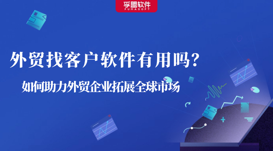 外貿找客戶軟件有用嗎？如何助力外貿企業拓展全球市場