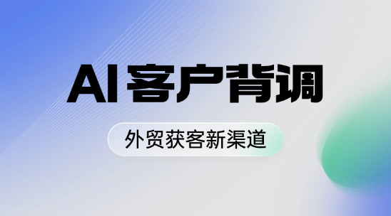 外貿(mào)業(yè)務(wù)管理軟件：AI 客戶背調(diào)開拓外貿(mào)獲客新渠道