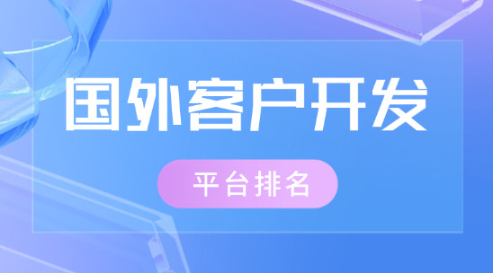 國外客戶開發(fā)平臺(tái)排名推薦
