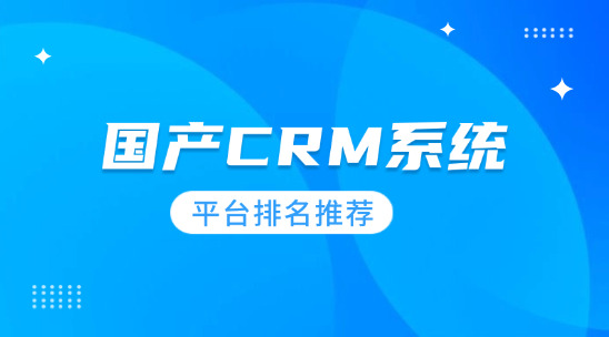 國產(chǎn)CRM系統(tǒng)平臺排名推薦