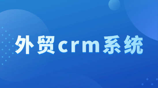 外貿 CRM 系統平臺排名