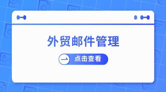 外貿(mào)郵件管理：構(gòu)建外貿(mào)出口效率溝通生態(tài)