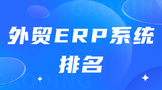 外貿(mào)ERP系統(tǒng)排名