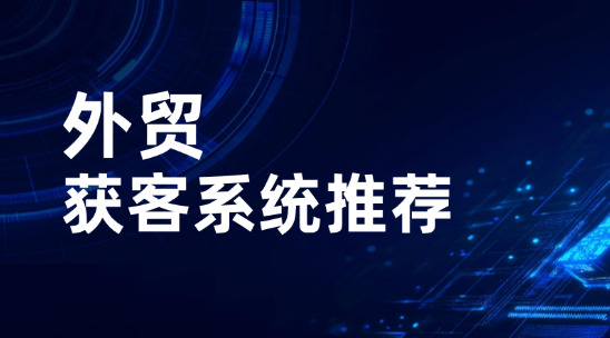 2025年外貿獲客系統推薦