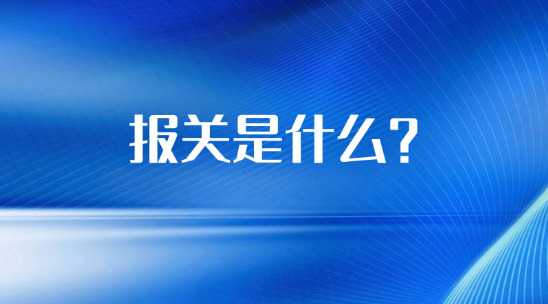 外貿(mào)知識(shí)：報(bào)關(guān)是什么？