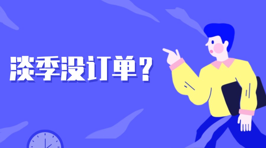 外貿(mào)淡季來(lái)了？莫慌，教你輕松應(yīng)對(duì)！