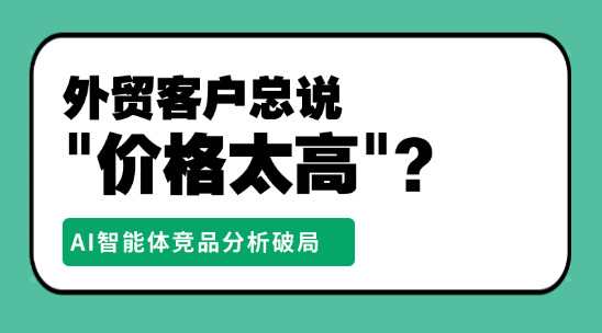 外貿客戶總說"價格太高"？AI智能體競品分析破局