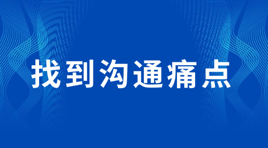 找到溝通痛點(diǎn)，讓客戶覺得 &ldquo;你懂我&rdquo;